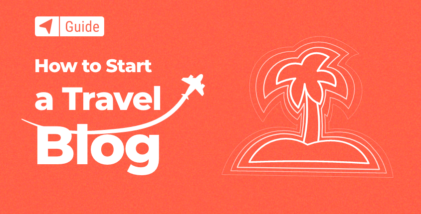 How to Start a Travel Blog in 2022 - The Free Beginners Guide